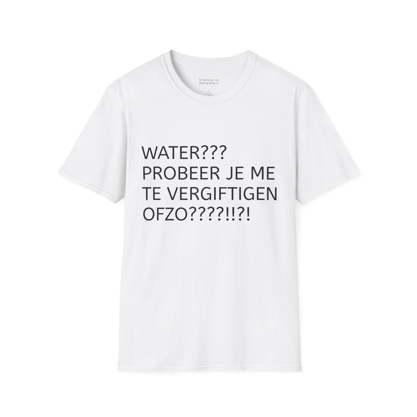 WATER PROBEER JE ME TE VERGIFTIGEN OFZO???!!?! T-Shirt
