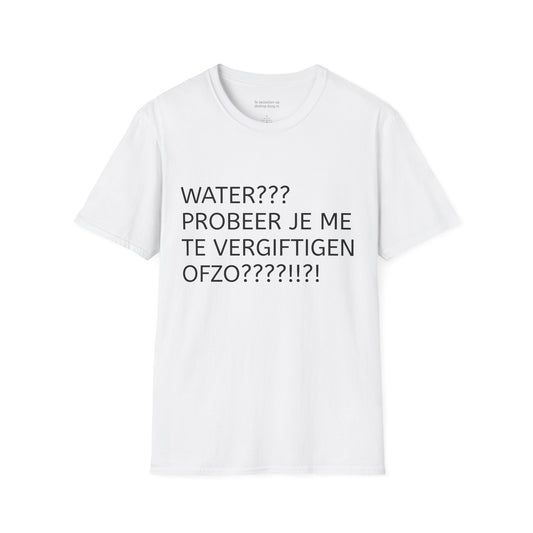 WATER PROBEER JE ME TE VERGIFTIGEN OFZO???!!?! T-Shirt